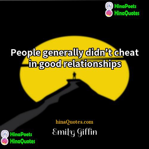 Emily Giffin Quotes | People generally didn't cheat in good relationships.
